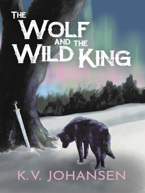 Title details for The Wolf and the Wild King by K. V. Johansen - Wait list